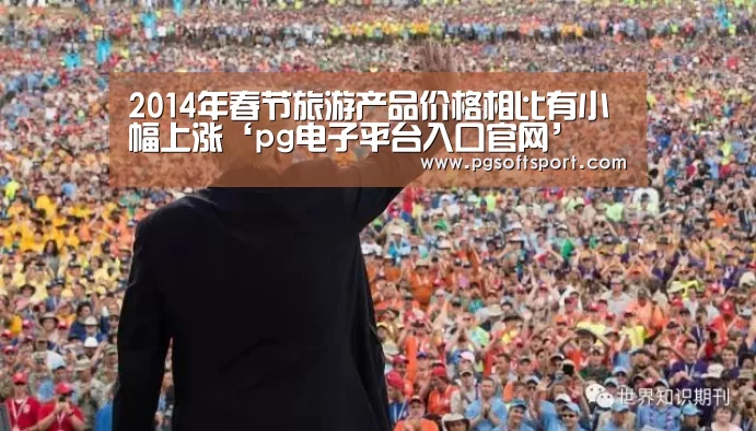 2014年春节旅游产品价格相比有小幅上涨‘pg电子平台入口官网’