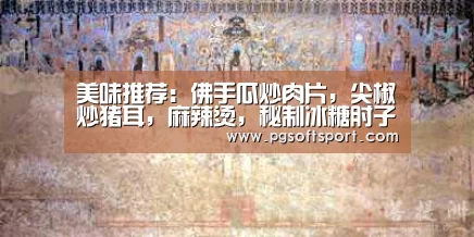 美味推荐：佛手瓜炒肉片，尖椒炒猪耳，麻辣烫，秘制冰糖肘子做法‘pg电子平台入口官网’(图3)